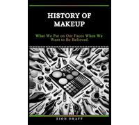 History of Makeup: What We Put on Our Faces When We Want to Be Believed