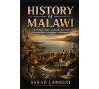 HISTORY OF MALAWI: From the Maravi Empire and British colonial rule to Hastings Banda, independence, and democracy.