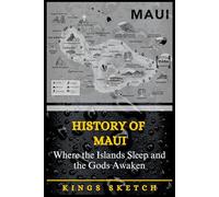 History of Maui: Where the Islands Sleep and the Gods Awaken