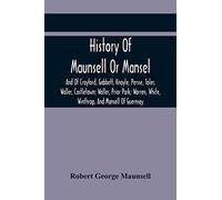History Of Maunsell Or Mansel, And Of Crayford, Gabbett, Knoyle, Persse, Toler, Waller, Castletown; Waller, Prior Park; Warren, White, Winthrop, And Mansell Of Guernsey