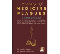 HISTORY OF MEDICINE & PLAGUES Summarized: How Pandemics, Vaccines, and the Black Death Shaped Human History