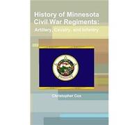 History of Minnesota Civil War Regiments Artillery Cavalry and Infantry by Christopher Cox Other Book Christopher Cox (Auteur)