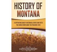 History of Montana: A Captivating Guide to Historical Events and Facts You Should Know About the Treasure State