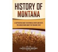 History of Montana: A Captivating Guide to Historical Events and Facts You Should Know About the Treasure State
