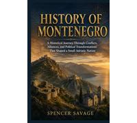 HISTORY OF MONTENEGRO: A Historical Journey Through Conflicts, Alliances, and Political Transformations That Shaped a Small Adriatic Nation