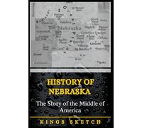 History of Nebraska: The Story of the Middle of America