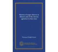History of negro slavery in Illinois and of the slavery agitation in that state