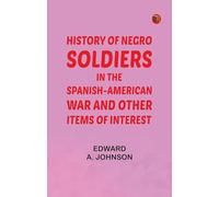 History of Negro Soldiers in the Spanish-American War, and Other Items of Interest