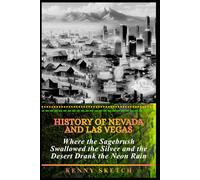 History of Nevada and Las Vegas: Where the Sagebrush Swallowed the Silver and the Desert Drank the Neon Rain