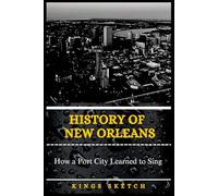 History of New Orleans: How a Port City Learned to Sing