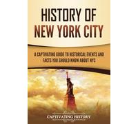 History of New York City: A Captivating Guide to Historical Events and Facts You Should Know About NYC