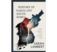 History of North and South Korea: Empire, Occupation, Ideology, War, Survival, Propaganda, Economy, and Culture on a Divided Peninsula