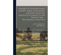 History Of Pottawattamie County, Iowa. Containing A History From The Earliest Settlement To The Present Time ... Biographical Sketches; Portraits Of Some Of The Early Settlers, Prominent Men, Etc. ..