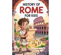 History of Rome For Kids: Discover the Secrets of Rome’s Rise and Fall