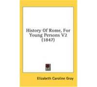 History of Rome, for Young Persons V2 (1847) Gray, Elizabeth Caroline (Auteur)