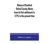 History Of Rumford, Oxford County, Maine, From Its First Settlement In 1779, To The Present Time