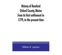 History Of Rumford, Oxford County, Maine, From Its First Settlement In 1779, To The Present Time