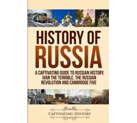 History of Russia: A Captivating Guide to Russian History, Ivan the Terrible, The Russian Revolution and Cambridge Five