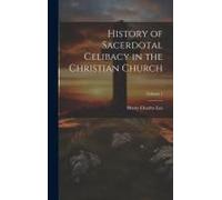 History Of Sacerdotal Celibacy In The Christian Church; Volume 1