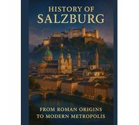 History of Salzburg: From Roman Origins to Modern Metropolis