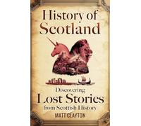 History of Scotland: Discovering Lost Stories from Scottish History
