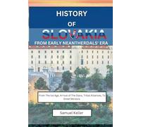 History Of Slovakia From Early Neantherdals' Era: From The Ice Age, Arrival of The Slavs, Tribal Alliances To Great Moravia