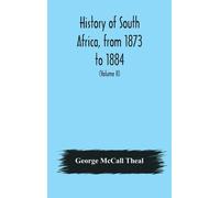 History Of South Africa, From 1873 To 1884, Twelve Eventful Years, With Continuation Of The History Of Galekaland, Tembuland, Pondoland, And Bethshuanaland Until The Annexation Of Those Territories To