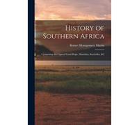 History Of Southern Africa: Comprising The Cape Of Good Hope, Mauritius, Seychelles, &c