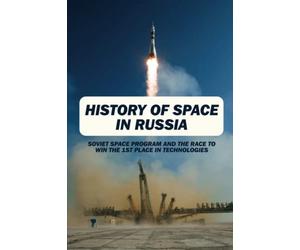 History Of Space In Russia: Soviet Space Program And The Race To Win The 1st Place In Technologies