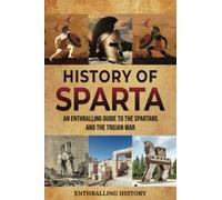 History Of Sparta: An Enthralling Guide To The Spartans And The Trojan War