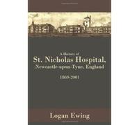 History of St. Nicholas Hospital, Newcastle-upon-Tyne, Engla Ewing, Logan (Auteur)