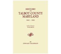 History Of Talbot County, Maryland, 1661-1861. In Two Volumes. Volume Ii