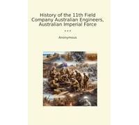 History of the 11th Field Company Australian Engineers, Australian Imperial Force (Classic Books)