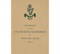 HISTORY OF THE 2nd Bn. THE ROYAL ULSTER RIFLES IN NORTH-WEST EUROPE 1944-45