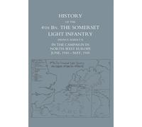 History Of The 4th Battalion: The Somerset Light Infantry (Prince Albert's) In The Campaign In North-West Europe June 1944 - May 1945