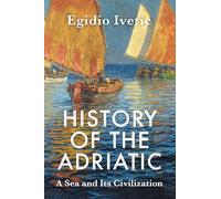 History of the Adriatic: A Sea and Its Civilization