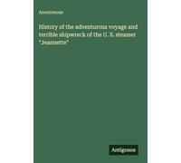 History of the adventurous voyage and terrible shipwreck of the U. S. steamer "Jeannette"