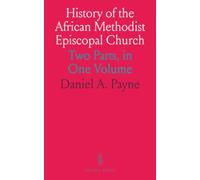 History of the African Methodist Episcopal Church: Two Parts, in One Volume