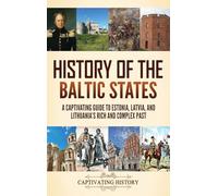 History of the Baltic States: A Captivating Guide to Estonia, Latvia, and Lithuania's Rich and Complex Past