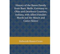 History of the Baum Family from Buer, Melle, Germany to Ohio and Dearborn Counties, Indiana, with Allied Families Marsh/auf der Masch and Cutter/Kötter
