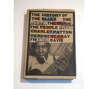 History of the Blues: The Roots, the Music, the People from Charley Patton to Robert Cray Francis Davis