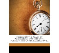 History Of The Board Of Agriculture, 1793-1822: With Portraits And Other Illustrations...