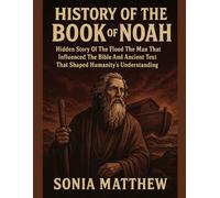 HISTORY OF THE BOOK OF NOAH:: Hidden Story Of The Flood The Man That Influenced The Bible And Ancient Text That Shaped Humanity's Understanding