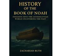 HISTORY OF THE BOOK OF NOAH: Insights into the Antediluvian World Uncovering the Past
