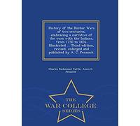 History Of The Border Wars Of Two Centuries, Embracing A Narrative Of The Wars With The Indians, From 1750 To 1876. Illustrated ... Third Edition, Rev