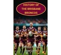 History Of The Brisbane Broncos: Broncos Rising Captures The History From Inception To The Present Day (The Legacy Series: A Comprehensive History Of The Nrl.)