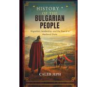 History of the Bulgarian People: Migration, Leadership, and the Rise of a Medieval State