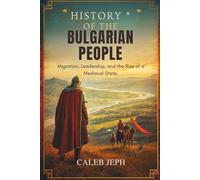 History of the Bulgarian People: Migration, Leadership, and the Rise of a Medieval State