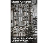History of the Cathedral Church of Wells