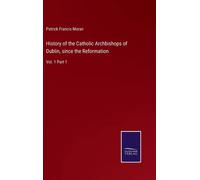 History Of The Catholic Archbishops Of Dublin, Since The Reformation